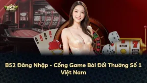 B52 Đăng Nhập – Cổng Game Bài Đổi Thưởng Số 1 Việt Nam