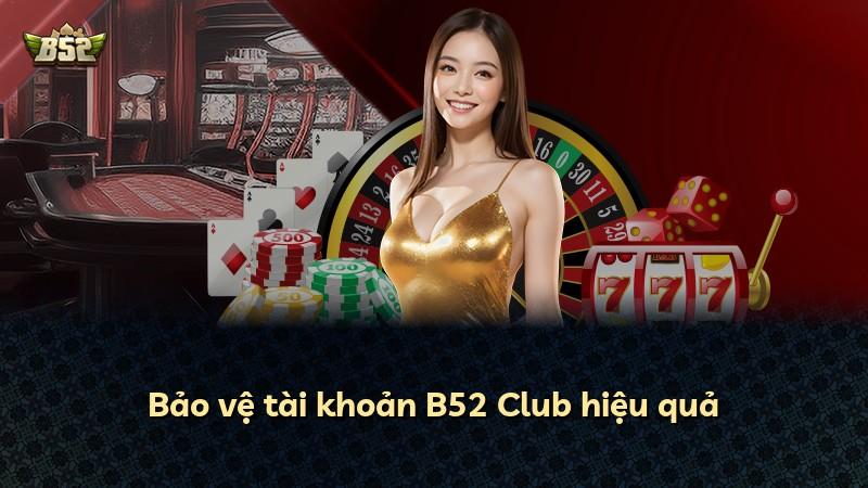 Bảo vệ tài khoản B52 Club hiệu quả