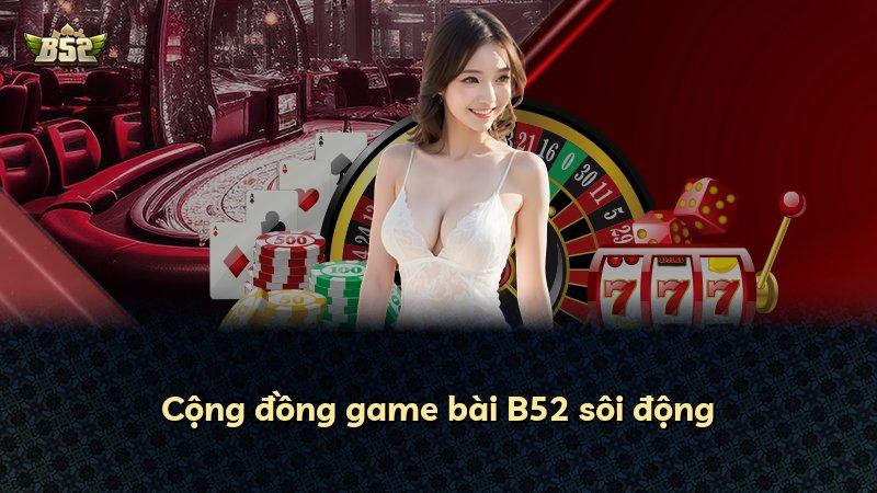 Cộng đồng game bài B52 sôi động