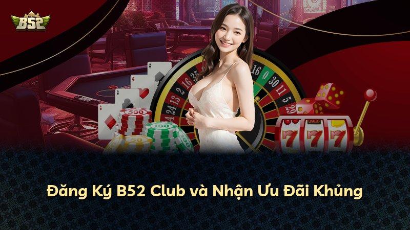 Đăng Ký B52 Club và Nhận Ưu Đãi Khủng