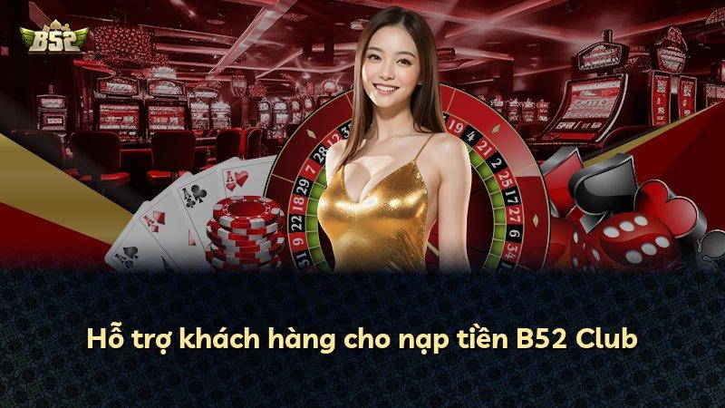 Hỗ trợ khách hàng cho nạp tiền B52 Club