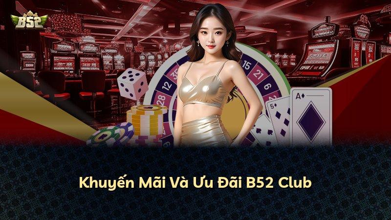 Khuyến Mãi Và Ưu Đãi B52 Club