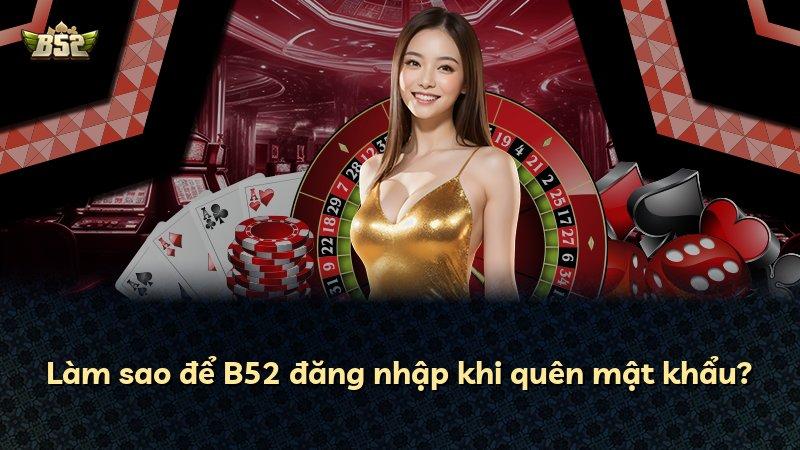 Làm sao để B52 đăng nhập khi quên mật khẩu?