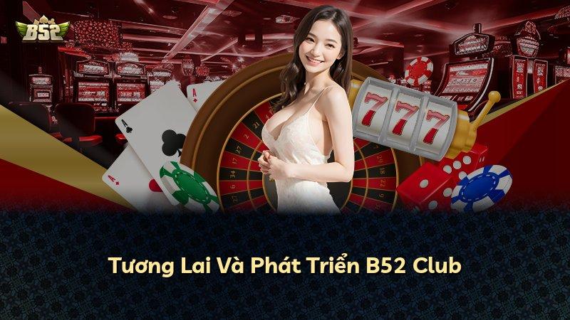 Tương Lai Và Phát Triển B52 Club